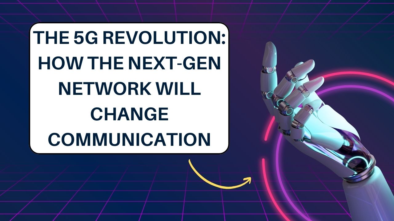 The 5G Revolution: How the Next-Gen Network Will Change Communication